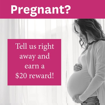 Pregnant? Tell us right away and earn a $20 reward!
